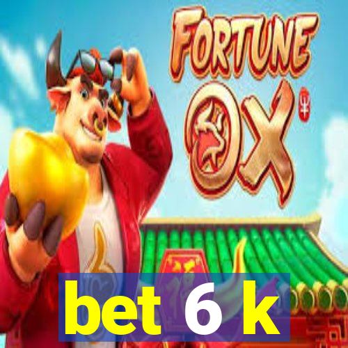 bet 6 k